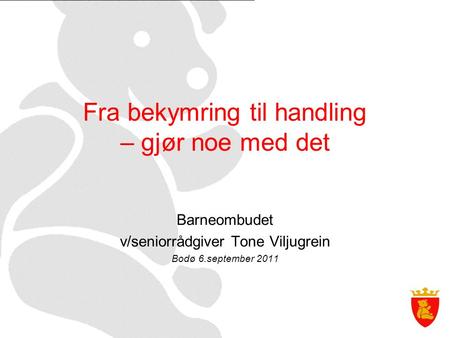 Fra bekymring til handling – gjør noe med det Barneombudet v/seniorrådgiver Tone Viljugrein Bodø 6.september 2011.