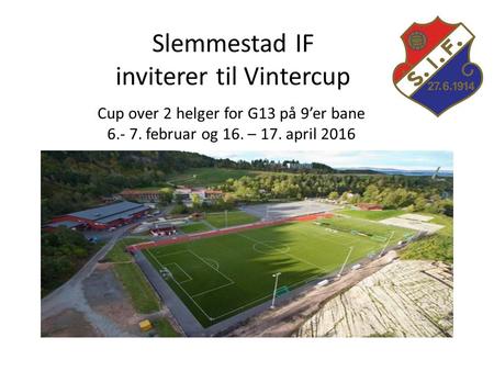 Slemmestad IF inviterer til Vintercup Cup over 2 helger for G13 på 9’er bane 6.- 7. februar og 16. – 17. april 2016.