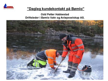 ”Dagleg kundekontakt på Bømlo” Odd Petter Habbestad Driftsleder i Bømlo Vatn og Avløpsselskap AS. RDF 14.03.121.