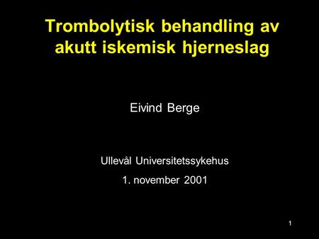 1 Trombolytisk behandling av akutt iskemisk hjerneslag Eivind Berge Ullevål Universitetssykehus 1. november 2001.