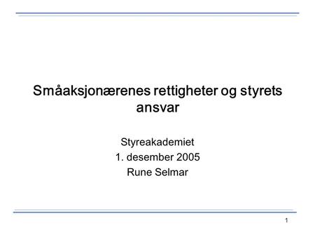 1 Småaksjonærenes rettigheter og styrets ansvar Styreakademiet 1. desember 2005 Rune Selmar.