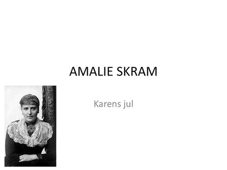 AMALIE SKRAM Karens jul. Mål for timen Kjenne til Amalie Skram som forfatter. Kunne gjenfortelle Karens jul. Gjennom eksempler i teksten si noe om hvilke.