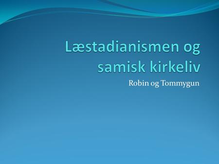 Robin og Tommygun. Samisk kirkehistorie Pietistene på 1700-tallet, misjonsarbeid. Myndighetene ville omvende samene, ikke bare religiøse grunner. Handelsveier.