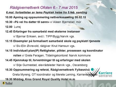 Rådgivernettverk Ofoten 6.- 7.mai 2015 6.mai: fortsettelse av tema Psykisk helse fra 5.feb. samling 10.00 Åpning og oppsummering nettverkssamling 05.02.15.