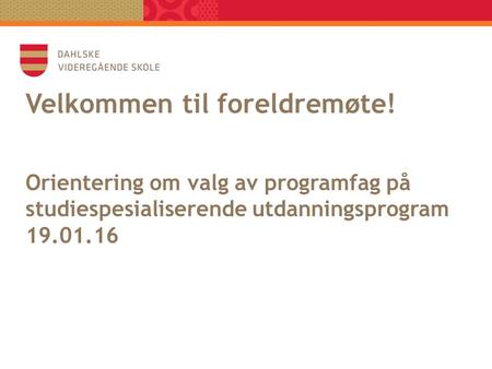 Orientering om valg av programfag på studiespesialiserende utdanningsprogram 19.01.16 Velkommen til foreldremøte! 1.