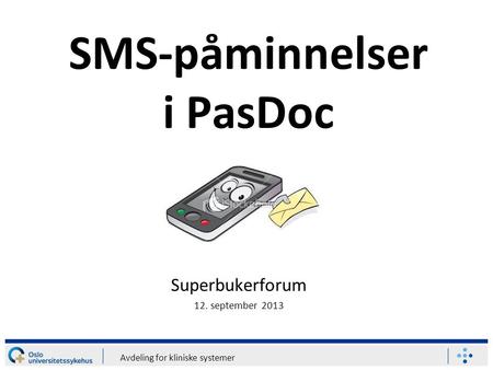Avdeling for kliniske systemer SMS-påminnelser i PasDoc Superbukerforum 12. september 2013.