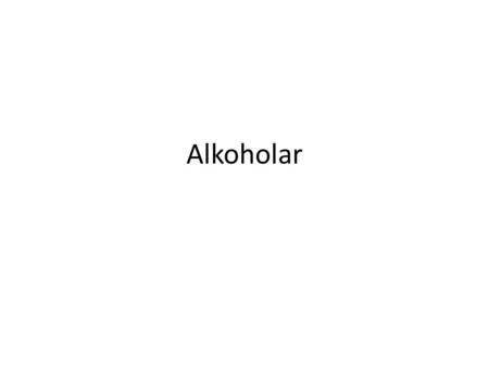 Alkoholar. Kjemiske kjenneteikn Alkoholar har ei -OH-gruppe, elles er dei bygd opp som alkana Har også namn etter alkana med like mange C- atom samt –ol-ending.