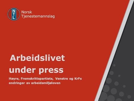 Arbeidslivet under press Høyre, Fremskrittspartiets, Venstre og KrFs endringer av arbeidsmiljøloven.