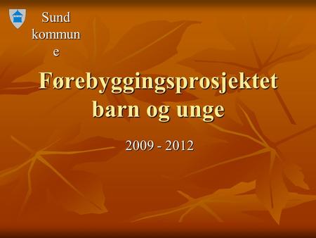 Sund kommun e Førebyggingsprosjektet barn og unge 2009 - 2012.