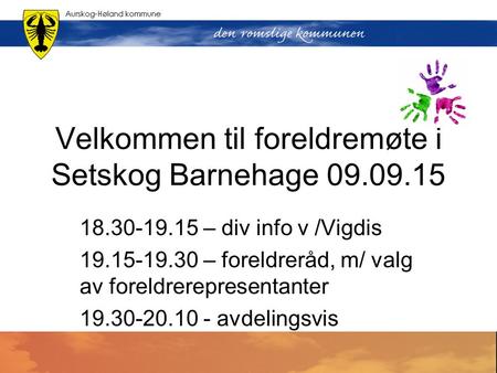 Velkommen til foreldremøte i Setskog Barnehage 09.09.15 18.30-19.15 – div info v /Vigdis 19.15-19.30 – foreldreråd, m/ valg av foreldrerepresentanter 19.30-20.10.