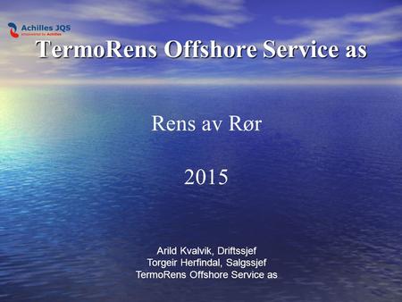 TermoRens Offshore Service as Rens av Rør 2015 Arild Kvalvik, Driftssjef Torgeir Herfindal, Salgssjef TermoRens Offshore Service as.
