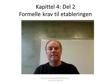 Kapittel 4: Del 2 Formelle krav til etableringen Entreprenørskap og bedriftsutvikling 1. Lærer: Roar Bjerkeli.