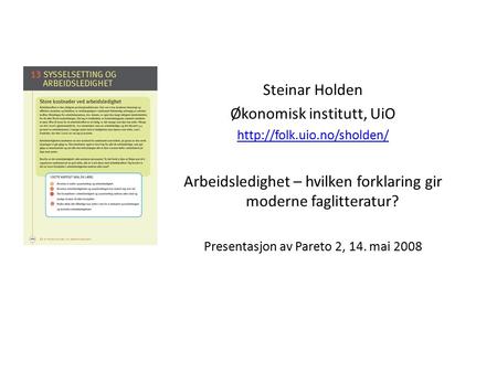 Steinar Holden Økonomisk institutt, UiO  Arbeidsledighet – hvilken forklaring gir moderne faglitteratur? Presentasjon av Pareto.