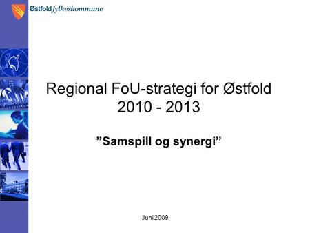 Juni 2009 Regional FoU-strategi for Østfold 2010 - 2013 ”Samspill og synergi”