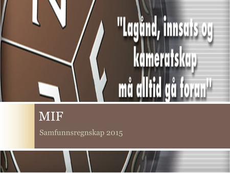 MIF Samfunnsregnskap 2015.  Boye Skistad  Per Fjeld-Olsen Prosjektgruppen.