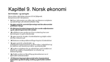 Kapittel 9. Norsk økonomi Del 4 Arbeids – og næringsliv Denne delen skal hjelpe elevene til å nå følgende kompetansemål i læreplanen: 3a finne informasjon.