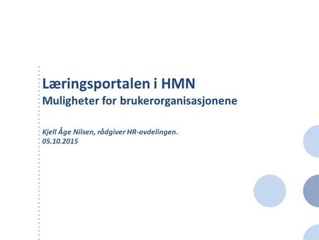 Læringsportalen i HMN Muligheter for brukerorganisasjonene Kjell Åge Nilsen, rådgiver HR-avdelingen. 05.10.2015.