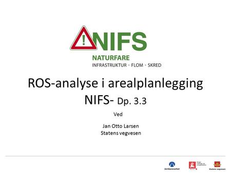 ROS-analyse i arealplanlegging NIFS- Dp. 3.3 Ved Jan Otto Larsen Statens vegvesen.