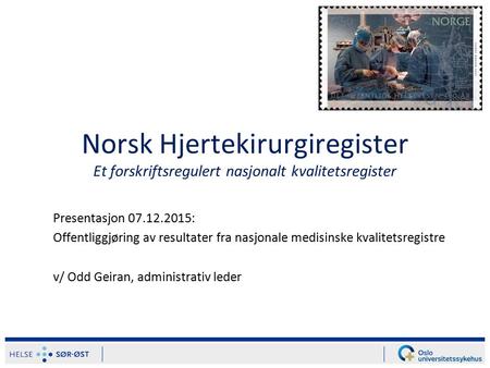Norsk Hjertekirurgiregister Et forskriftsregulert nasjonalt kvalitetsregister Presentasjon 07.12.2015: Offentliggjøring av resultater fra nasjonale medisinske.