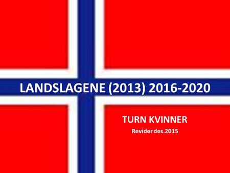 LANDSLAGENE (2013) 2016-2020 TURN KVINNER Revider des.2015.