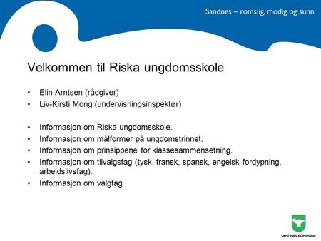 Velkommen til Riska ungdomsskole Elin Arntsen (rådgiver) Liv-Kirsti Mong (undervisningsinspektør) Informasjon om Riska ungdomsskole. Informasjon om målformer.