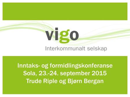 Inntaks- og formidlingskonferanse Sola, 23.-24. september 2015 Trude Riple og Bjørn Bergan.
