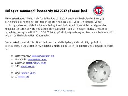 Hei og velkommen til innebandy-RM 2017 på norsk jord! Riksmesterskapet i innebandy for Tullverket blir i 2017 arrangert i nabolandet i vest, og den norske.