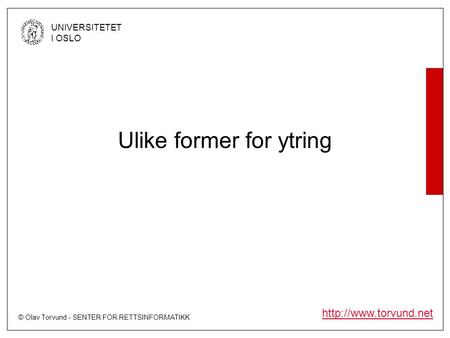 © Olav Torvund - SENTER FOR RETTSINFORMATIKK UNIVERSITETET I OSLO  Ulike former for ytring.
