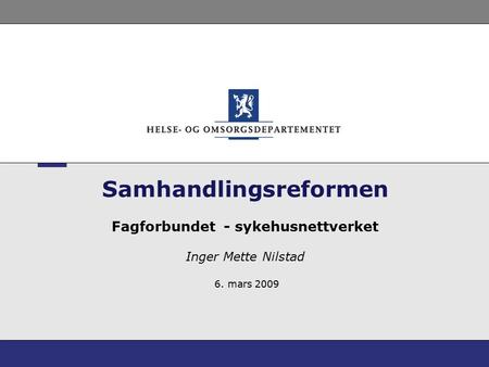 Samhandlingsreformen Fagforbundet - sykehusnettverket Inger Mette Nilstad 6. mars 2009.