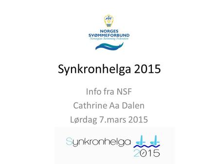 Synkronhelga 2015 Info fra NSF Cathrine Aa Dalen Lørdag 7.mars 2015.