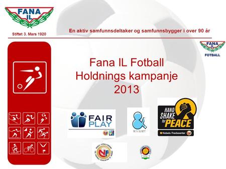 Stiftet 3. Mars 1920 En aktiv samfunnsdeltaker og samfunnsbygger i over 90 år Fana IL Fotball Holdnings kampanje 2013.