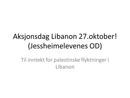 Aksjonsdag Libanon 27.oktober! (Jessheimelevenes OD) Til inntekt for palestinske flyktninger i Libanon.