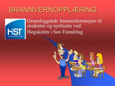 BRANNVERNOPPLÆRING Grunnleggende branninformasjon til studenter og nytilsatte ved Høgskolen i Sør-Trøndelag.