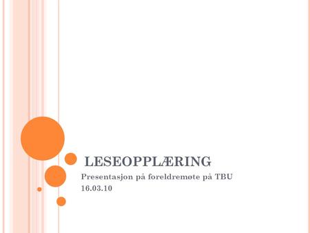 LESEOPPLÆRING Presentasjon på foreldremøte på TBU 16.03.10.