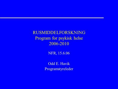 RUSMIDDELFORSKNING Program for psykisk helse 2006-2010 NFR, 15.6.06 Odd E. Havik Programstyreleder.