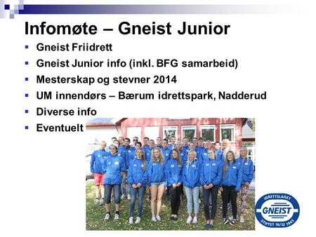 Infomøte – Gneist Junior  Gneist Friidrett  Gneist Junior info (inkl. BFG samarbeid)  Mesterskap og stevner 2014  UM innendørs – Bærum idrettspark,