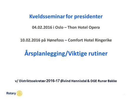 | 1 Kveldsseminar for presidenter 04.02.2016 i Oslo – Thon Hotel Opera 10.02.2016 på Hønefoss – Comfort Hotel Ringerike Årsplanlegging/Viktige rutiner.