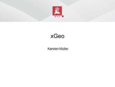 XGeo Karsten Müller. Norges vassdrags- og energidirektorat Innhold ■ xGeo.no ■ Støttekart ■ Arealdata ■ Punkt/linje data ■ Hendelsesdata ■ Værstasjoner.