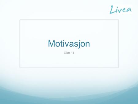 Motivasjon Uke 11. Indre motivasjon Indre drivkraft Ytre motivasjon Avhengig av respons og belønning utenifra.