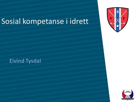 Sosial kompetanse i idrett Eivind Tysdal.  Arbeidet i NBF siden 2006, leder av utviklingsavdelingen fra 2007.  Utviklet trener 1 og trener 2 innebandy.