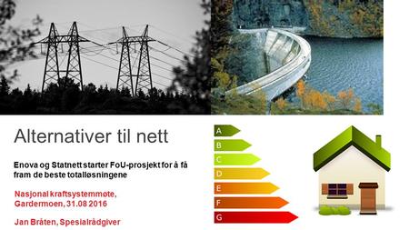 Alternativer til nett Enova og Statnett starter FoU-prosjekt for å få fram de beste totalløsningene Nasjonal kraftsystemmøte, Gardermoen, 31.08 2016 Jan.