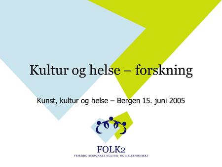 Kultur og helse – forskning Kunst, kultur og helse – Bergen 15. juni 2005.