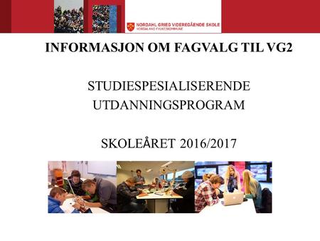 INFORMASJON OM FAGVALG TIL VG2 STUDIESPESIALISERENDE UTDANNINGSPROGRAM SKOLE Å RET 2016/2017.