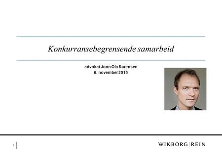 1 Konkurransebegrensende samarbeid advokat Jonn Ola Sørensen 6. november 2015.