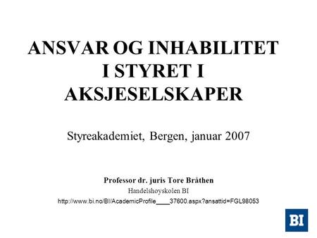ANSVAR OG INHABILITET I STYRET I AKSJESELSKAPER Styreakademiet, Bergen, januar 2007 Professor dr. juris Tore Bråthen Handelshøyskolen BI