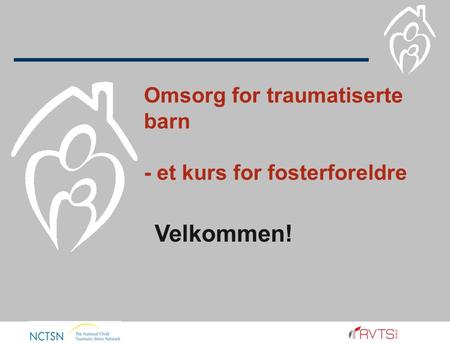 Omsorg for traumatiserte barn - et kurs for fosterforeldre Velkommen!