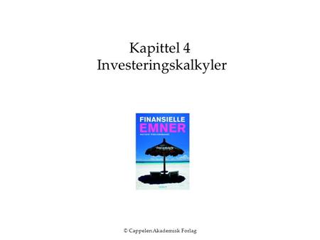 © Cappelen Akademisk Forlag Kapittel 4 Investeringskalkyler.