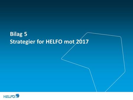 Bilag 5 Strategier for HELFO mot 2017. HELFO har vært gjennom en spennende reise fra etablering av Trygdeetatens oppgjørsorganisasjon i 2004 og fram til.
