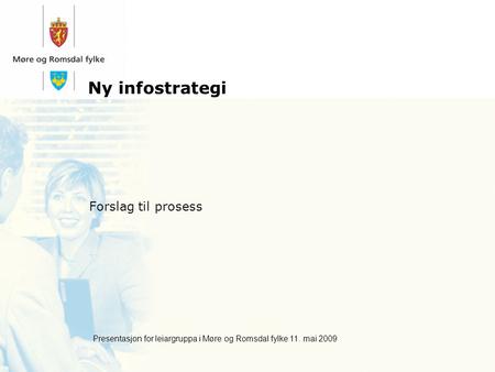 Ny infostrategi Forslag til prosess Presentasjon for leiargruppa i Møre og Romsdal fylke 11. mai 2009.
