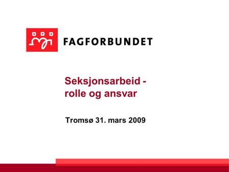 Seksjonsarbeid - rolle og ansvar Tromsø 31. mars 2009.